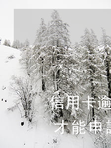 信用卡逾期多久重新辦 逾期過還清了過多久才能申請信用卡