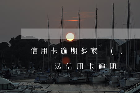 信用卡逾期多家聯(lián)合起訴(民事訴訟法信用卡逾期)