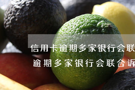 信用卡逾期多家银行会联合诉讼吗-信用卡逾期多家银行会联合诉讼吗知乎