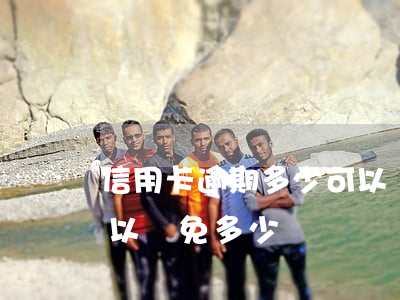 信用卡逾期多少可以減息(信用卡逾期利息可以減免多少)