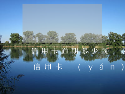 信用卡逾期多少就沒法做房貸了(房貸沒逾期信用卡嚴(yán)重逾期)