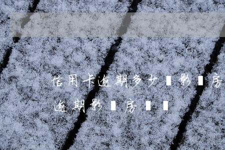 信用卡逾期多少會影響房產證(之前有信用卡逾期影響房貸嗎)