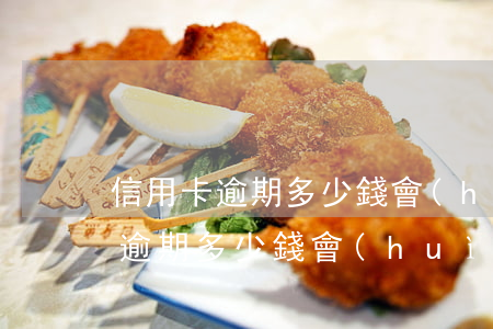 信用卡逾期多少錢會(huì)上門(信用卡逾期多少錢會(huì)上門)
