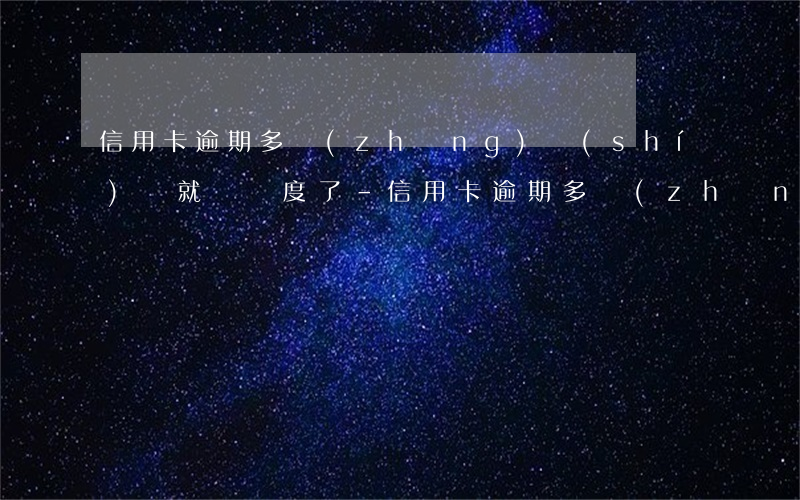 信用卡逾期多長(zhǎng)時(shí)間就沒額度了-信用卡逾期多長(zhǎng)時(shí)間就沒額度了呢