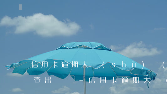 信用卡逾期大數(shù)據(jù)可以查出來嗎-信用卡逾期大數(shù)據(jù)可以查出來嗎