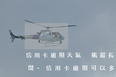 信用卡逾期天氣掛賬最長多長時(shí)間-信用卡 逾期可以多久 工作日