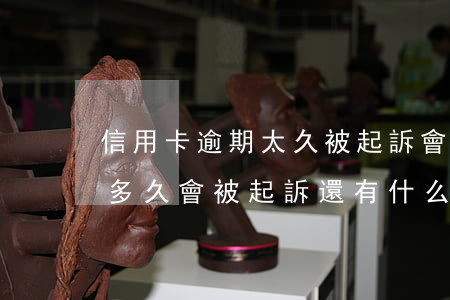 信用卡逾期太久被起訴會怎么樣(信用卡逾期多久會被起訴還有什么后果)