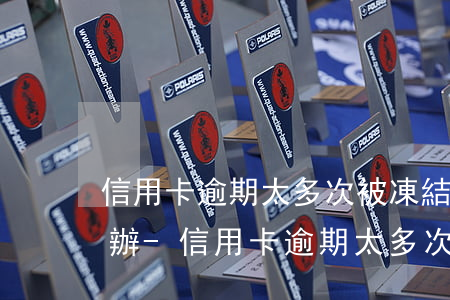 信用卡逾期太多次被凍結(jié)了怎么辦-信用卡逾期太多次被凍結(jié)了怎么辦呢