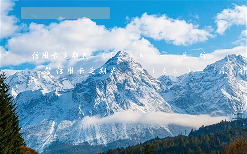信用卡逾期失聯(lián)一個月銀行會報警 信用卡逾期失聯(lián)一個月銀行會報警嘛