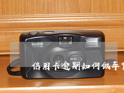 信用卡逾期如何做车贷 有逾期办车贷