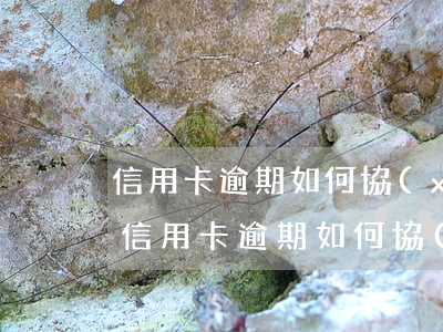 信用卡逾期如何協(xié)商停息還款-信用卡逾期如何協(xié)商停息還款