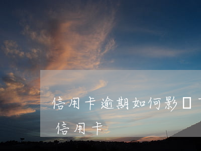 信用卡逾期如何影響下一代-逾期一次影響信用卡