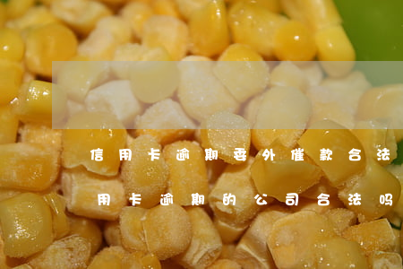 信用卡逾期委外催款合法嘛-替银行催收信用卡逾期的公司合法吗