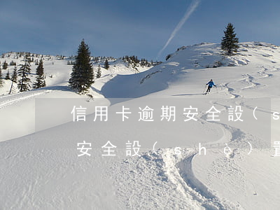 信用卡逾期安全設(shè)置(信用卡逾期安全設(shè)置在哪)