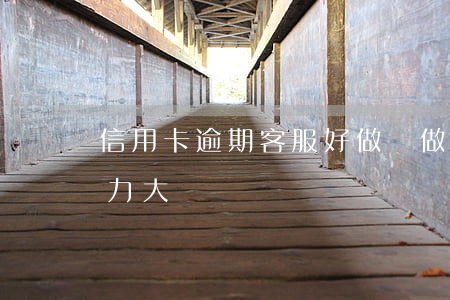 信用卡逾期客服好做嗎 做信用卡逾期客服壓力大嗎