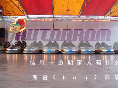 信用卡逾期家人有什么影響(自己的信用卡逾期會(huì)影響親人的銀行貸款嗎)