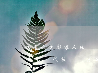 信用卡逾期家人被騷擾投訴有用么(親戚欠信用卡錢我被騷擾怎么辦?)