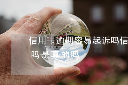 信用卡逾期容易起诉吗 信用卡逾期容易起诉吗是真的吗