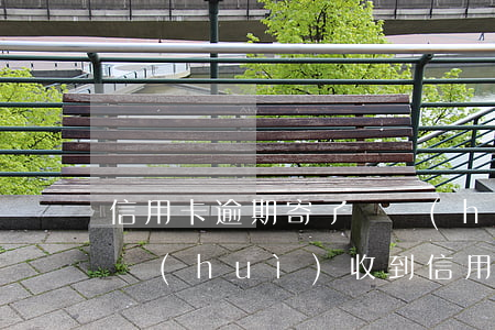 信用卡逾期寄了掛號(hào)信(什么情況會(huì)收到信用卡掛號(hào)信)