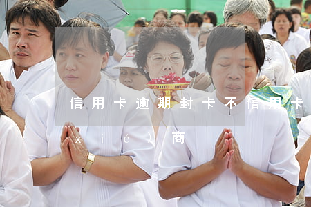 信用卡逾期封卡不 信用卡逾期封卡不能協(xié)商