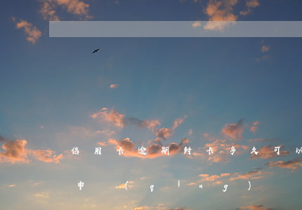 信用卡逾期封卡多久可以解開(逾期封卡還能申請(qǐng)嗎)