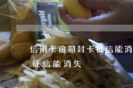 信用卡逾期封卡征信能消失(信用卡逾期封卡征信能消失)