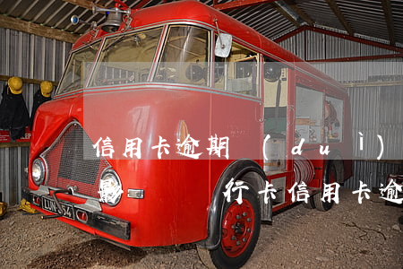 信用卡逾期對(duì)進(jìn)廠有影響嗎(銀行卡信用卡逾期有什么后果)