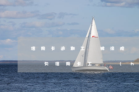 信用卡逾期工資被法院凍結(jié)怎么辦(欠信用卡工資會(huì)凍結(jié)嗎)
