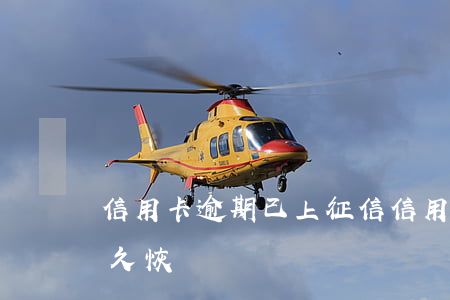 信用卡逾期已上征信 信用卡逾期已上征信多久恢復