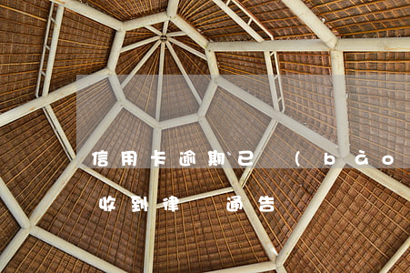 信用卡逾期已報(bào)法院(信用卡 逾期 收到 律師 通告)