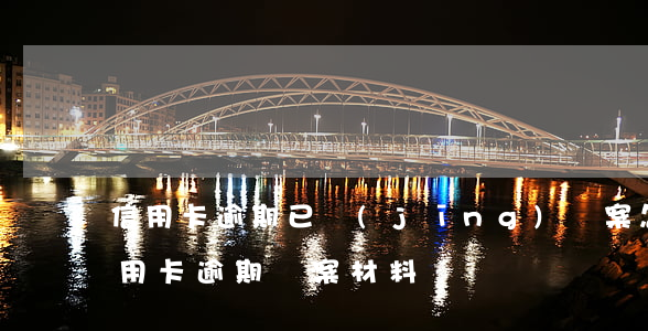 信用卡逾期已經(jīng)報案怎么辦(信用卡逾期報案材料)