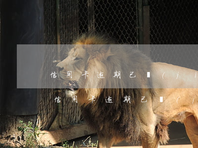 信用卡逾期已經(jīng)被停用怎么辦(信用卡逾期已經(jīng)被停用怎么辦)
