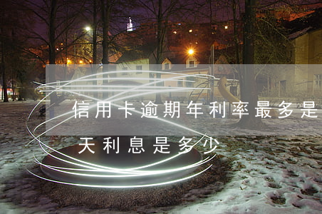 信用卡逾期年利率最多是多少(信用卡逾期一天利息是多少)