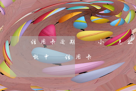 信用卡逾期幾個小時怎么辦(逾期處理后多久能申請信用卡)