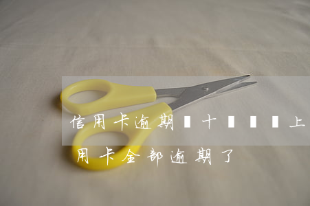信用卡逾期幾十塊錢會上黑名單嗎(十幾個信用卡全部逾期了)