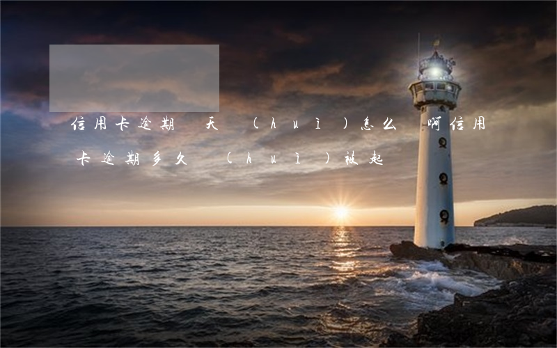 信用卡逾期幾天會(huì)怎么樣啊 “信用卡逾期多久會(huì)被起訴”