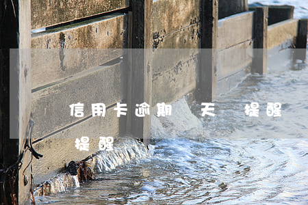 信用卡逾期幾天會提醒嗎(信用卡逾期幾天會提醒嗎)