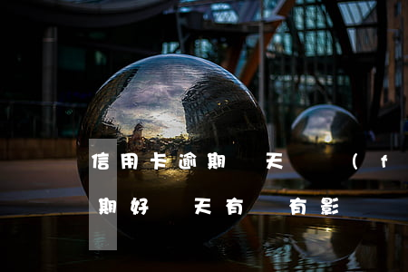信用卡逾期幾天會發(fā)信息(信用卡逾期好幾天有沒有影響)