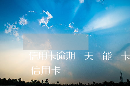 信用卡逾期幾天還能辦卡嗎(逾期幾年可以辦信用卡)