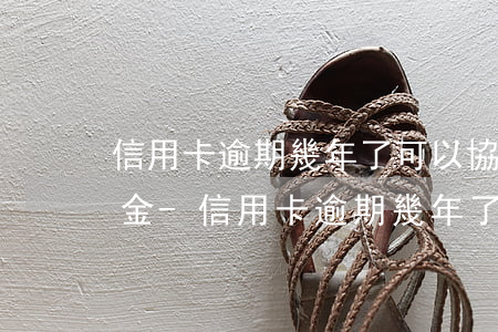 信用卡逾期幾年了可以協(xié)商還本金-信用卡逾期幾年了可以協(xié)商還本金嘛