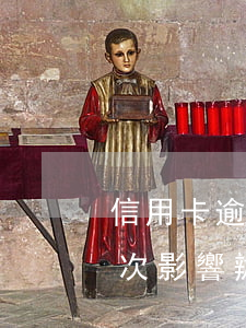 信用卡逾期幾次影響辦房貸嗎(信用卡逾期幾次影響辦房貸嗎)