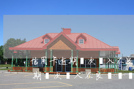 信用卡逾期幾次進入不良記錄嗎-信用卡逾期幾次進入不良記錄嗎怎么辦