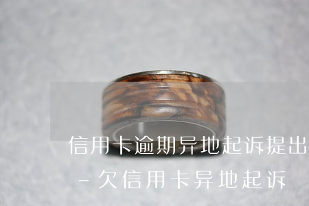 信用卡逾期异地起诉提出管辖权异议后多久-欠信用卡异地起诉