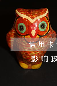 信用卡逾期影不影响孩子上学(欠信用卡不还影响孩子上学吗)