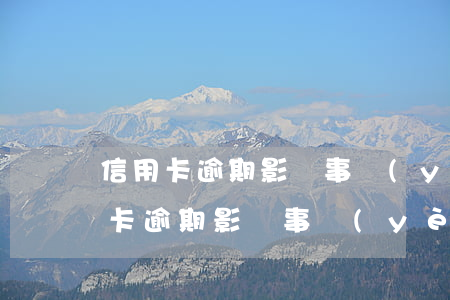 信用卡逾期影響事業(yè)編考試嗎(信用卡逾期影響事業(yè)編考試嗎)