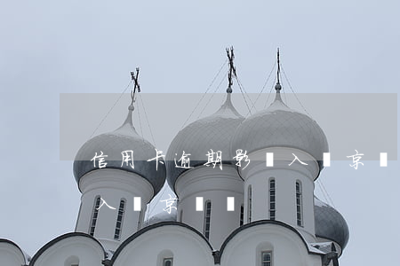 信用卡逾期影響入職京東嗎(信用卡逾期影響入職京東嗎)