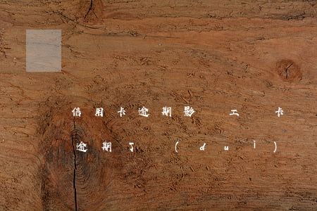 信用卡逾期影響工資卡辦理嗎(辦信用卡如果逾期了對(duì)銀行卡有影響嗎)