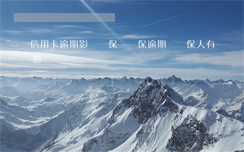 信用卡逾期影響擔保嗎(擔保逾期對擔保人有影響嗎)