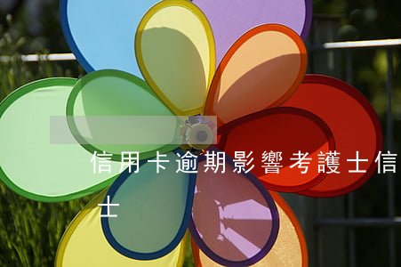 信用卡逾期影響考護士(信用卡逾期影響考護士)