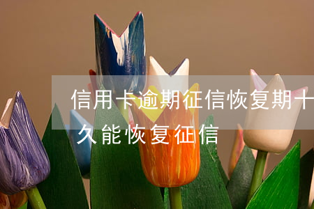 信用卡逾期征信恢复期十年吗(信用卡逾期多久能恢复征信)